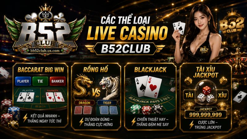 Các thể loại Live casino B52Club nổi bật
