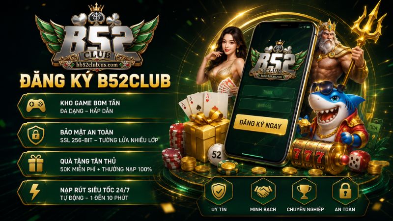 Lý do nên đăng ký B52Club để trải nghiệm cổng game