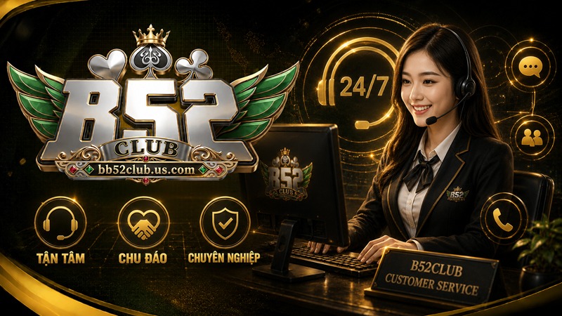 Dịch vụ CSKH B52Club chu đáo, tận tâm hỗ trợ 24/24
