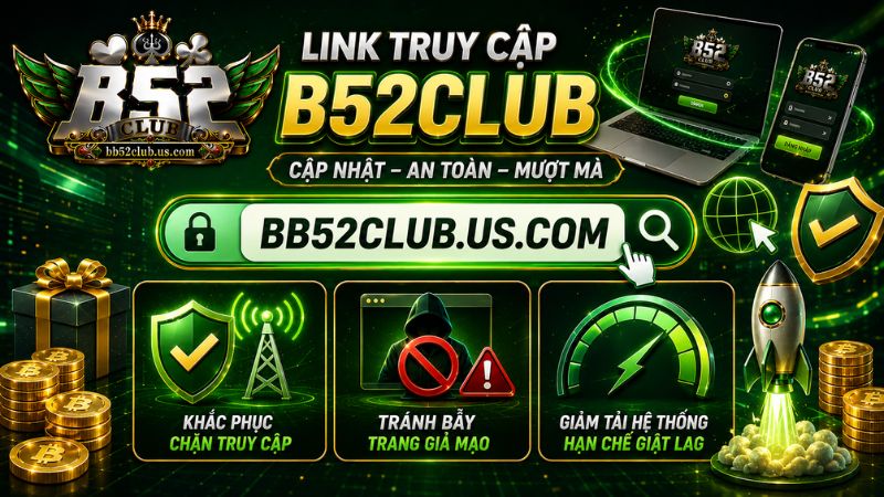 Link truy cập B52Club là gì, vì sao phải cập nhật?