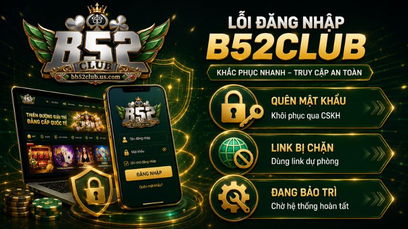 Các lỗi thường gặp khi đăng nhập B52Club và cách xử lý