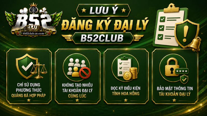 Những lưu ý khi đăng lý đại lý B52Club