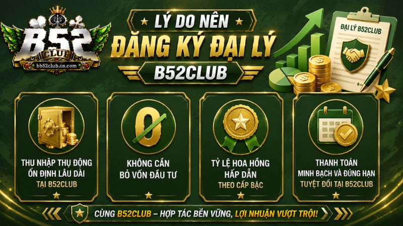 Lý do nên đăng ký đại lý B52Club