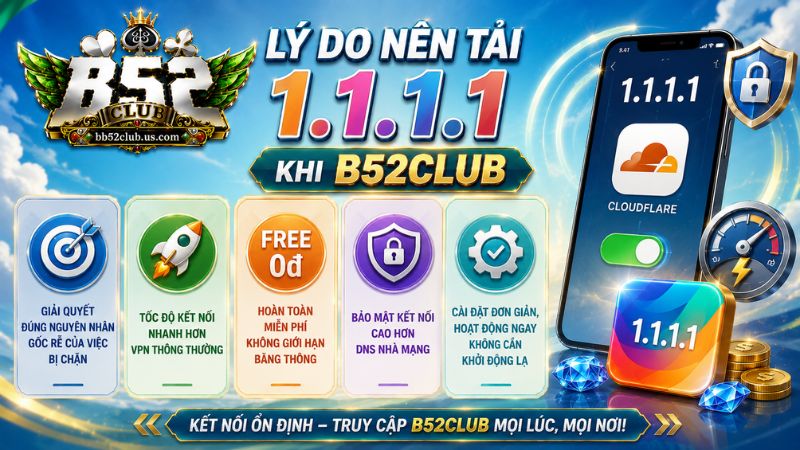 Lý do nên tải 1.1.1.1 khi B52Club bị chặn