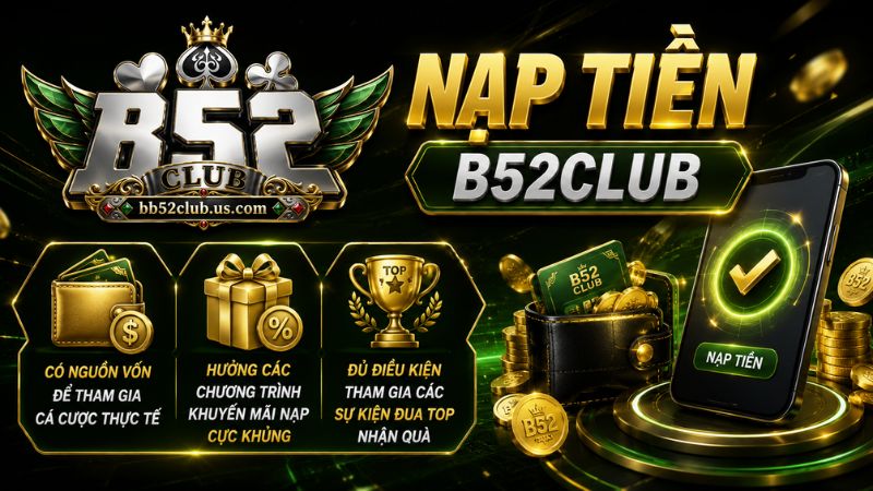Vì sao game thủ cần nạp tiền B52Club?