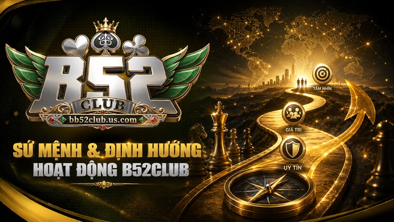 Sứ mệnh B52Club là đảm bảo sự công bằng minh bạch
