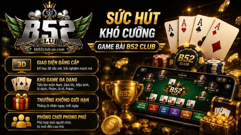 Sức hút khó cưỡng của game bài B52 Club