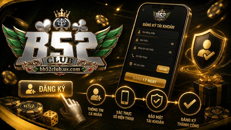 Tạo tài khoản B52Club dễ dàng tham gia cá cược nhanh chóng