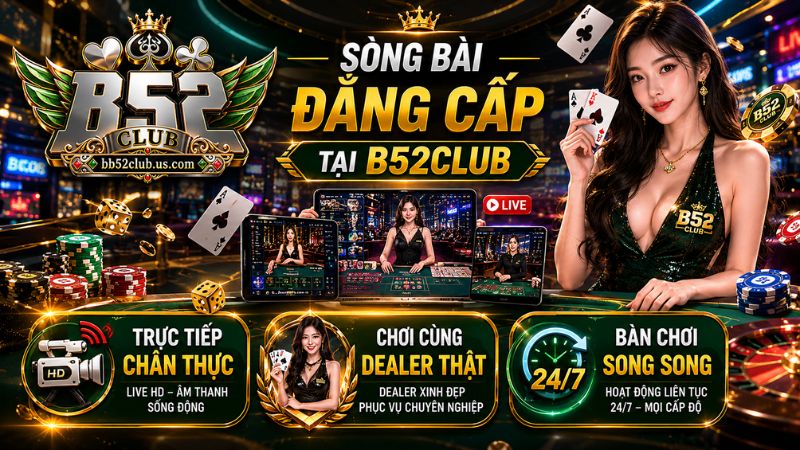 Trải nghiệm sòng bài đẳng cấp tại B52club